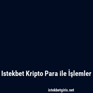 Istekbet Kripto Para ile İşlemler