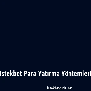 Istekbet Para Yatırma Yöntemleri